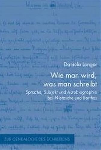 Wie man wird, was man schreibt: Sprache, Subjekt und Autobiographie bei Nietzsche und Barthes (Zur Genealogie des Schreibens)