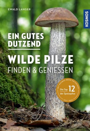 Ein gutes Dutzend wilde Pilze: Finden & Genießen