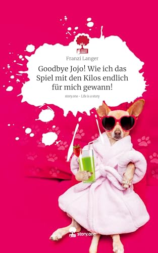 Goodbye Jojo! Wie ich das Spiel mit den Kilos endlich für mich gewann!. Life is a Story - story.one von story.one publishing
