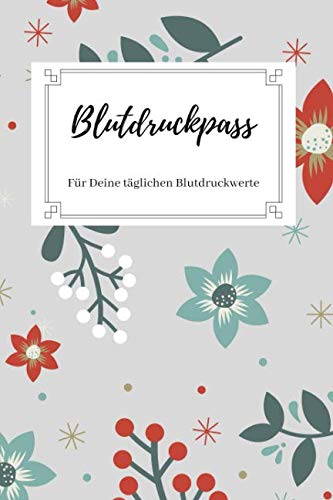 Blutdruckpass - Für Deine täglichen Blutdruckwerte: Blutdruck-Tagebuch zum Ausfüllen | für 1500 Eintragungen | A5 - kompakt | Motiv: Floral von Independently published