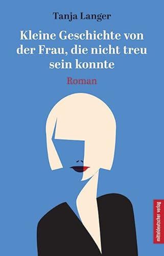 Kleine Geschichte von der Frau, die nicht treu sein konnte: Roman von Mitteldeutscher Verlag