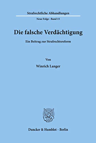 Die falsche Verdächtigung.: Ein Beitrag zur Strafrechtsreform. (Strafrechtliche Abhandlungen. Neue Folge) von Duncker & Humblot GmbH