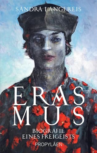 Erasmus: Biografie eines Freigeists | Der bedeutendste Humanist der Geschichte und Europas Umbruch zur Moderne von Propyläen Verlag