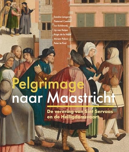 Pelgrimage naar Maastricht: De verering van Sint Servaas en de Heiligdomsvaart Pelgrimage naar Maastricht: De verering van Sint Servaas en de Heiligdomsvaart von Uitgeverij Waanders & De Kunst