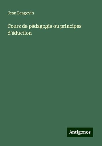 Cours de pédagogie ou principes d'éduction von Antigonos Verlag