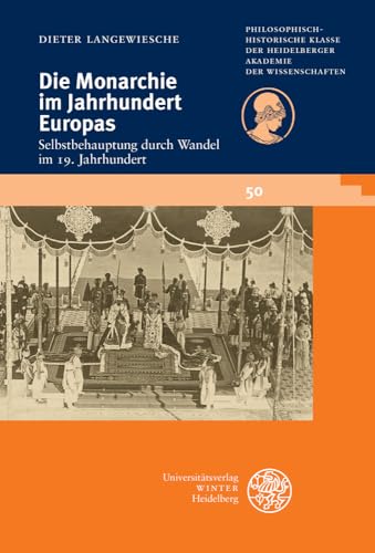 Die Monarchie im Jahrhundert Europas: Selbstbehauptung durch Wandel im 19. Jahrhundert (Schriften der Philosophisch-historischen Klasse der Heidelberger Akademie der Wissenschaften, Band 50)