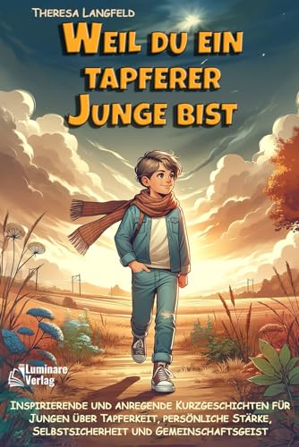 Weil du ein tapferer Junge bist: Inspirierende und anregende Kurzgeschichten für Jungen über Tapferkeit, persönliche Stärke, Selbstsicherheit und Gemeinschaftsgeist