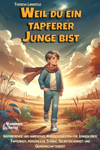 Weil du ein tapferer Junge bist: Inspirierende und anregende Kurzgeschichten für Jungen über Tapferkeit, persönliche Stärke, Selbstsicherheit und Gemeinschaftsgeist von Luminare Verlag