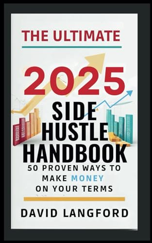 The Ultimate 2025 Side Hustle Handbook 50 Proven Ways to Make Money On Your Terms von Independently published