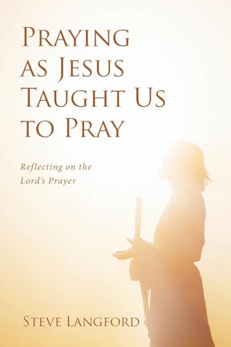 Praying as Jesus Taught Us to Pray: Reflecting on the Lord’s Prayer von Trafford Publishing