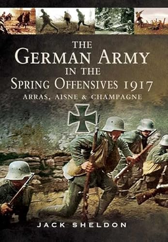 German Army in the Spring Offensives 1917: Arras, Aisne and Champagne von PEN AND SWORD MILITARY