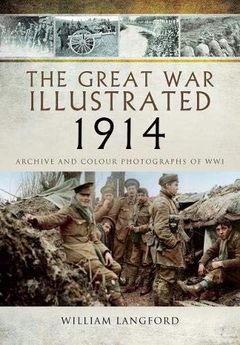 The Great War Illustrated 1914: Archive and Colour Photographs of Wwi