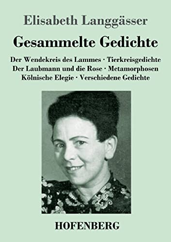 Gesammelte Gedichte: Der Wendekreis des Lammes / Tierkreisgedichte / Der Laubmann und die Rose / Metamorphosen / Kölnische Elegie / Verschiedene Gedichte von Hofenberg