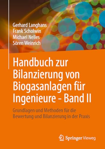Handbuch zur Bilanzierung von Biogasanlagen für Ingenieure - Band II: Grundlagen und Methoden für die Bewertung und Bilanzierung in der Praxis von Springer Vieweg