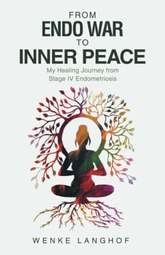 From Endo War to Inner Peace: My Healing Journey from Stage IV Endometriosis From Endo War to Inner Peace: My Healing Journey from Stage IV Endometriosis von Balboa Press UK