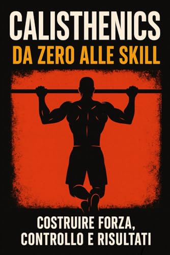 Calisthenics da zero alle skill: Costruire forza, controllo e risultati. (Corpo Libero Evoluzione, Band 1) von Independently published
