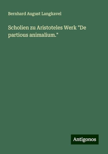 Scholien zu Aristoteles Werk "De partious animalium." von Antigonos Verlag