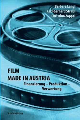 Film made in Austria: Finanzierung - Produktion - Verwertung