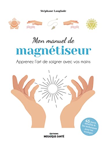 Mon manuel de magnétiseur: Apprenez l’art de soigner avec vos mains von MOSAIQUE SANTE