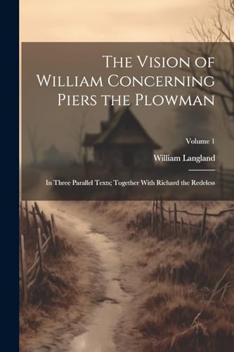 The Vision of William Concerning Piers the Plowman: In Three Parallel Texts; Together With Richard the Redeless; Volume 1 von Legare Street Press