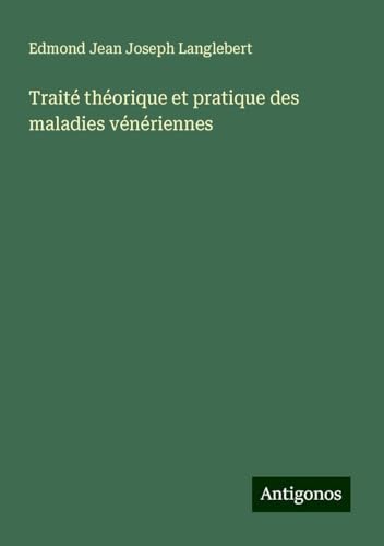 Traité théorique et pratique des maladies vénériennes von Antigonos Verlag