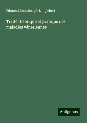 Traité théorique et pratique des maladies vénériennes von Antigonos Verlag