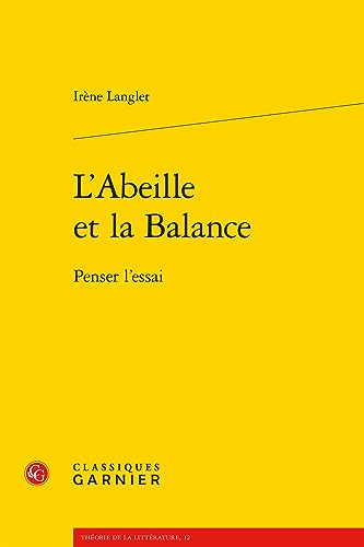 L'abeille Et La Balance: Penser L'essai (Theorie De La Litterature, Band 12) von Classiques Garnier