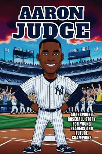 Aaron Judge Biography: An inspiring baseball story for young readers and future champions about the MLB Superstar, Home Run King, and Yankees Captain.
