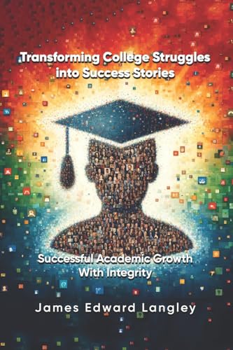 Transforming College Struggles into Success Stories: Successful Academic Growth with Integrity von Bowker