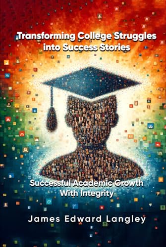 Transforming College Struggles into Success Stories: Successful Academic Growth with Integrity von Bowker