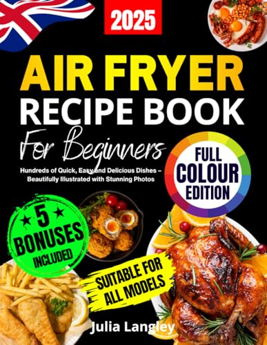 Air Fryer Recipe Book for Beginners [UK Full-Colour Edition]: Hundreds of Quick, Easy and Delicious Dishes – Beautifully Illustrated with Stunning Photos. A Cookbook Suitable for All Models von Independently published