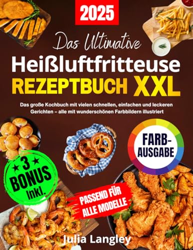 Das Ultimative Heißluftfritteuse Rezeptbuch XXL: Das große Kochbuch mit vielen schnellen, einfachen und leckeren Gerichten - alle mit wunderschönen ... Passend für alle Air Fryer - Modelle! von Independently published