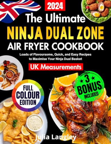 The Ultimate Ninja Dual Zone Air Fryer Cookbook for UK: Loads of Flavoursome, Quick, and Easy Recipes to Maximise Your Ninja Dual Basket: Full-Colour Edition with UK Measurements. Incl. FlexDrawer