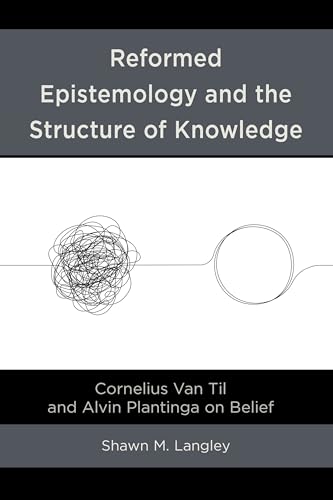 Reformed Epistemology and the Structure of Knowledge: Cornelius Van Til and Alvin Plantinga on Belief Reformed Epistemology and the Structure of Knowledge: Cornelius Van Til and Alvin Plantinga on Belief von Lexington Books/Fortress Academic