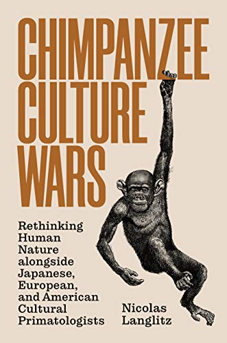 Chimpanzee Culture Wars: Rethinking Human Nature Alongside Japanese, European, and American Cultural Primatologists von Princeton University Press