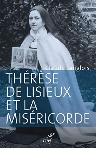 THÉRÈSE DE LISIEUX ET LA MISÉRICORDE: Entre révélation et prédication von CERF