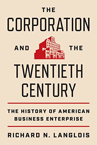 The Corporation and the Twentieth Century: The History of American Business Enterprise (The Princeton Economic History of the Western World, 119) von Princeton University Press
