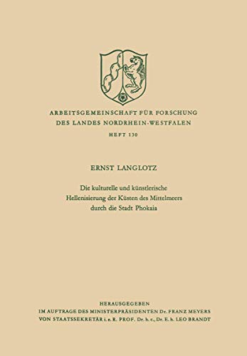 Die kulturelle und künstlerische Hellenisierung der Küsten des Mittelmeers durch die Stadt Phokaia (Arbeitsgemeinschaft für Forschung des Landes ... Landes Nordrhein-Westfalen, 130, Band 130)