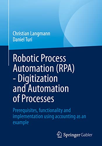 Robotic Process Automation (RPA) - Digitization and Automation of Processes: Prerequisites, functionality and implementation using accounting as an example von Springer Gabler