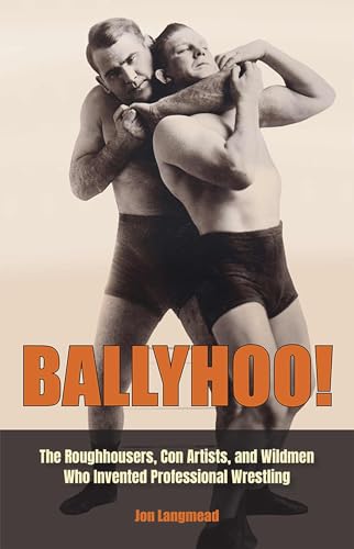 Ballyhoo!: The Roughhousers, Con Artists, and Wildmen Who Invented Professional Wrestling (Sports and American Culture)