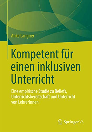 Kompetent für einen inklusiven Unterricht: Eine empirische Studie zu Beliefs, Unterrichtsbereitschaft und Unterricht von LehrerInnen von Springer VS