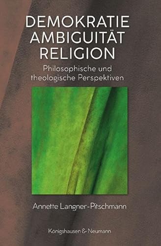 Demokratie, Ambiguität, Religion: Anthropologische und theologische Perspektiven Demokratie, Ambiguität, Religion: Anthropologische und theologische Perspektiven von Königshausen u. Neumann