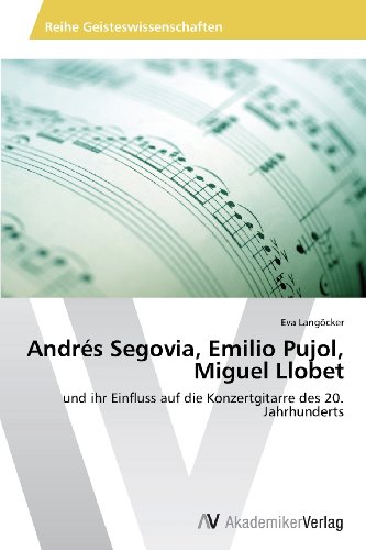 Andrés Segovia, Emilio Pujol, Miguel Llobet: und ihr Einfluss auf die Konzertgitarre des 20. Jahrhunderts Andrés Segovia, Emilio Pujol, Miguel Llobet: und ihr Einfluss auf die Konzertgitarre des 20. Jahrhunderts