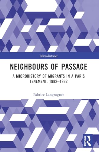 Neighbours of Passage: A Microhistory of Migrants in a Paris Tenement, 1882-1932 (Microhistories) von Routledge