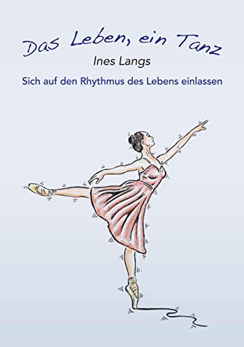 Das Leben, ein Tanz: Sich auf den Rhythmus des Lebens einlassen von Books on Demand GmbH