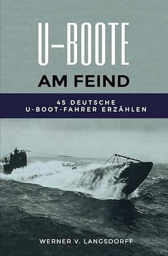 U-Boote am Feind: 45 deutsche U-Boot-Fahrer erzählen von epubli