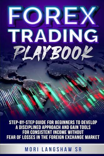 Forex Trading Playbook: Step By Step Guide For Beginners To Develop A Disciplined Approach and Gain Tools For Consistent Income Without Fear Of Losses In The Foreign Exchange Market von Independently published