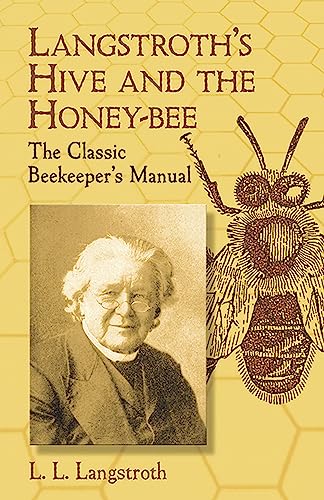 Langstroth's Hive and the Honey-Bee: The Classic Beekeeper's Manual
