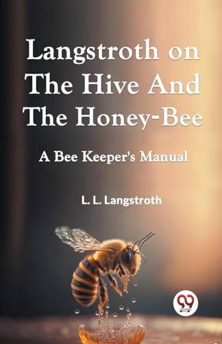 Langstroth On The Hive And The Honey-Bee A Bee Keeper's Manual von Double 9 Books