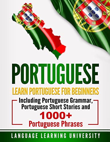Portuguese: Learn Portuguese For Beginners Including Portuguese Grammar, Portuguese Short Stories and 1000+ Portuguese Phrases von CREATESPACE